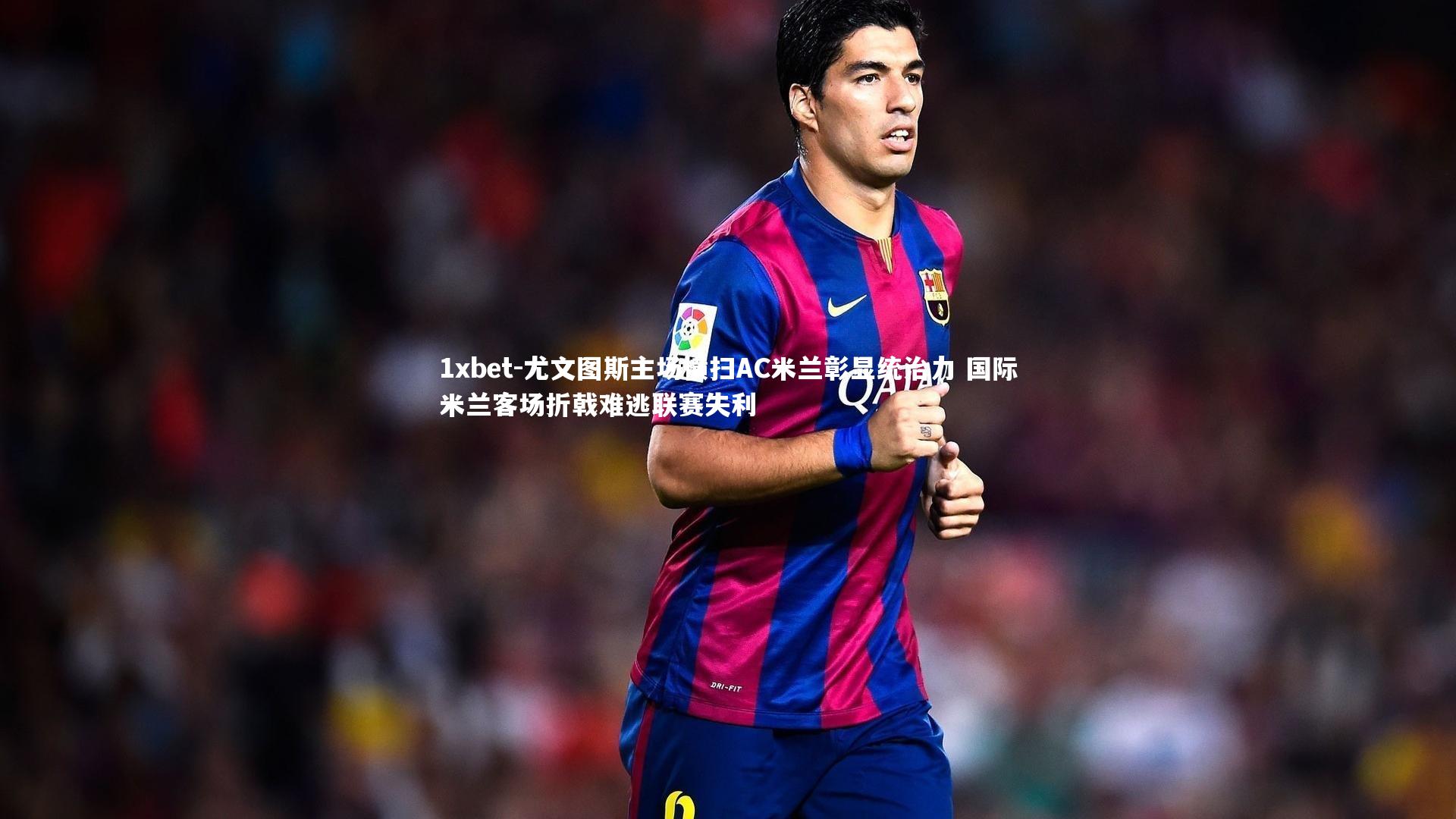 尤文图斯主场横扫AC米兰彰显统治力 国际米兰客场折戟难逃联赛失利