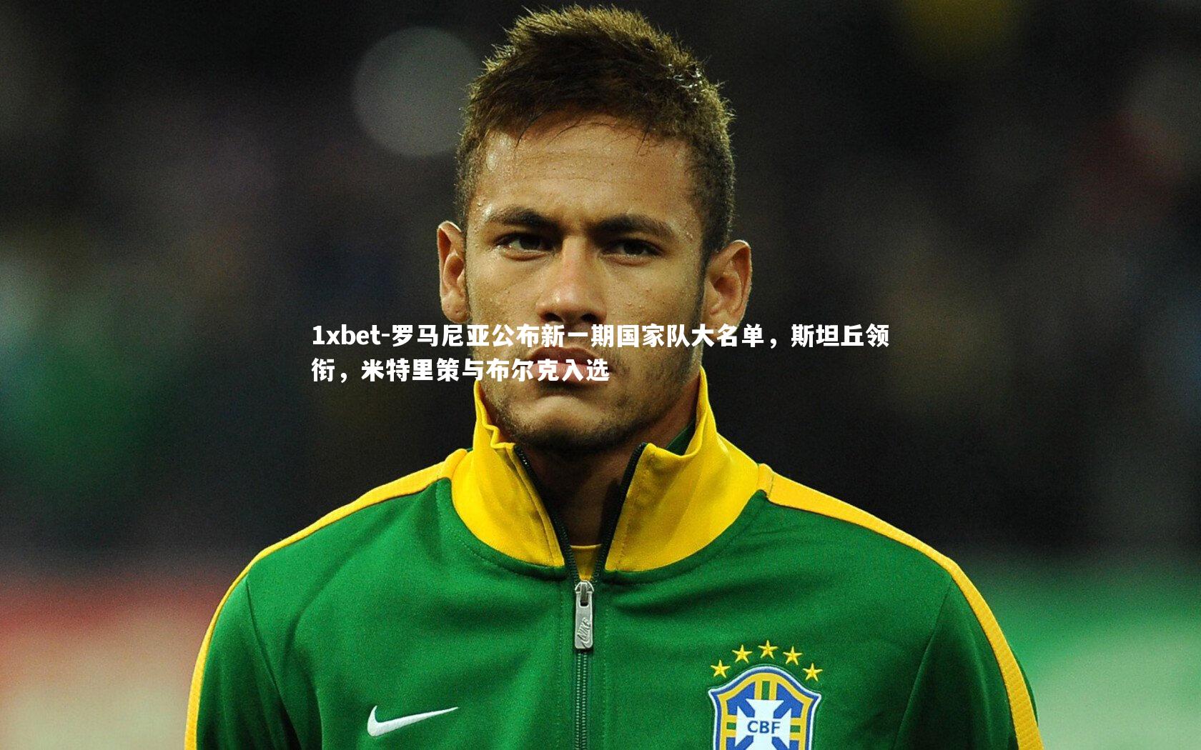 罗马尼亚公布新一期国家队大名单，斯坦丘领衔，米特里策与布尔克入选